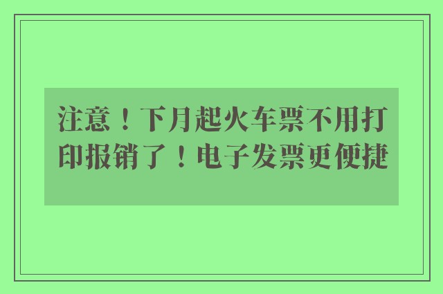 注意！下月起火車(chē)票不用打印報(bào)銷(xiāo)了！電子發(fā)票更便捷